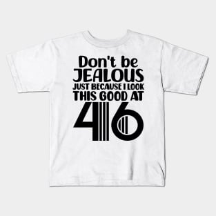 Don't Be Jealous Just Because I look This Good At 46 Kids T-Shirt